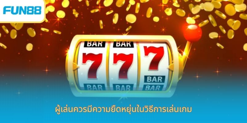 Fun88 ประสบการณ์เล่นสล็อต Jackpot ออนไลน์ ผู้เล่นควรมีความยืดหยุ่นในวิธีการเล่นเกม