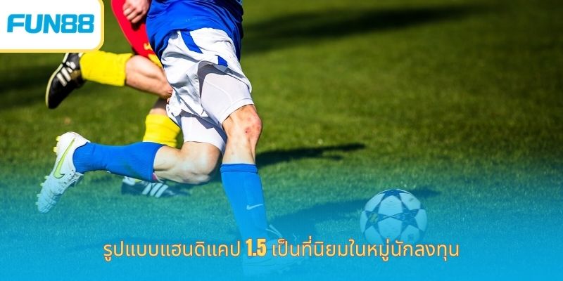 เดิมพันแฮนดิแคป 1.5 ที่ Fun88 รูปแบบแฮนดิแคป 1.5 เป็นที่นิยมในหมู่นักลงทุน